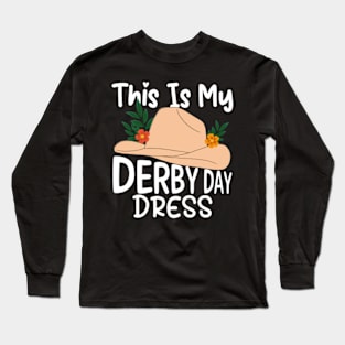 This is my Derby Day Dress, Funny Kentucky horse racing women derby girl hatt Long Sleeve T-Shirt